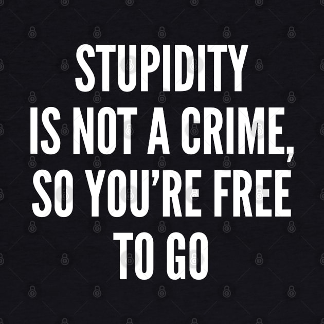 Sarcastic - Stupidity Is Not A Crime - Sarcasm Funny Witty by sillyslogans